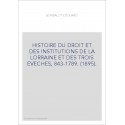 HISTOIRE DU DROIT ET DES INSTITUTIONS DE LA LORRAINE ET DES TROIS EVECHES, 843-1789. (1895).