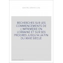 RECHERCHES SUR LES COMMENCEMENTS DE L'IMPRIMERIE EN LORRAINE ET SUR SES PROGRES JUSQU'A LA FIN DU XVIIE SIECLE