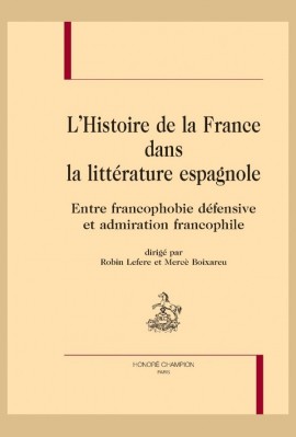 L'HISTOIRE DE FRANCE DANS LA LITTERATURE ESPAGNOLE  ENTRE FRANCOPHOBIE DEFENSIVE ET ADMIRATION FRANCOPHILE