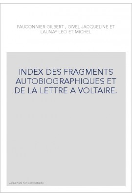 INDEX DES FRAGMENTS AUTOBIOGRAPHIQUES ET DE LA LETTRE A VOLTAIRE.