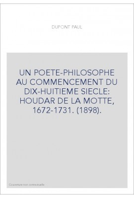 UN POETE-PHILOSOPHE AU COMMENCEMENT DU DIX-HUITIEME SIECLE: HOUDAR DE LA MOTTE, 1672-1731. (1898).