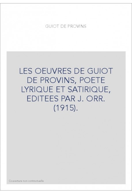 LES OEUVRES DE GUIOT DE PROVINS, POETE LYRIQUE ET SATIRIQUE, EDITEES PAR J. ORR. (1915).