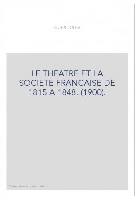 LE THEATRE ET LA SOCIETE FRANCAISE DE 1815 A 1848. (1900).