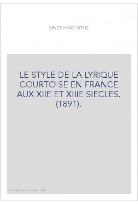 LE STYLE DE LA LYRIQUE COURTOISE EN FRANCE AUX XIIE ET XIIIE SIECLES. (1891).