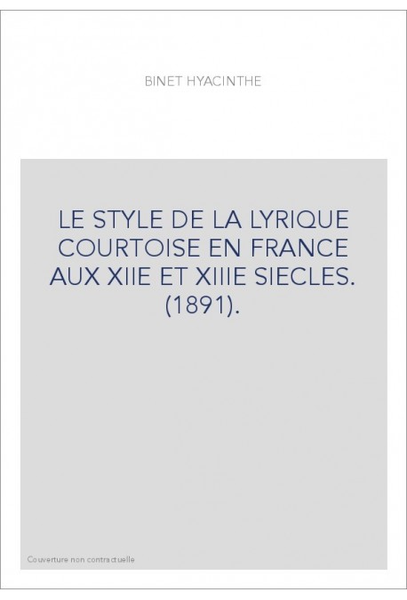 LE STYLE DE LA LYRIQUE COURTOISE EN FRANCE AUX XIIE ET XIIIE SIECLES. (1891).