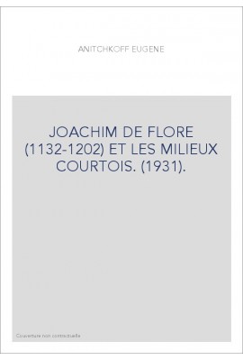 JOACHIM DE FLORE (1132-1202) ET LES MILIEUX COURTOIS. (1931).