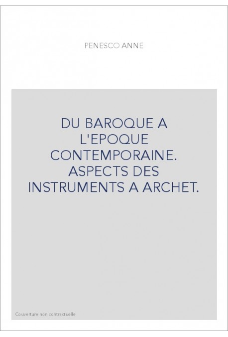 DU BAROQUE A L'EPOQUE CONTEMPORAINE. ASPECTS DES INSTRUMENTS A ARCHET.