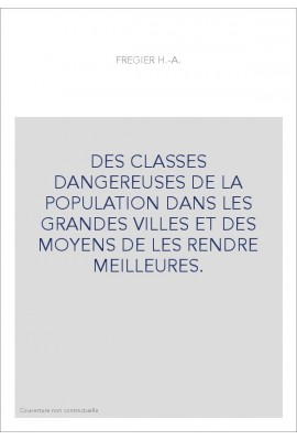 DES CLASSES DANGEREUSES DE LA POPULATION DANS LES GRANDES VILLES ET DES MOYENS DE LES RENDRE MEILLEURES.