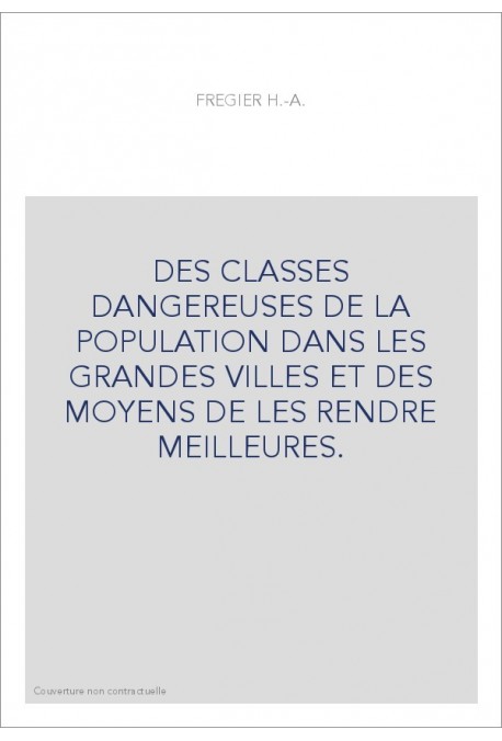 DES CLASSES DANGEREUSES DE LA POPULATION DANS LES GRANDES VILLES ET DES MOYENS DE LES RENDRE MEILLEURES.