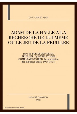 ADAM DE LA HALLE A LA RECHERCHE DE LUI-MEME OU LE JEU DRAMATIQUE DE LA FEUILLEE
