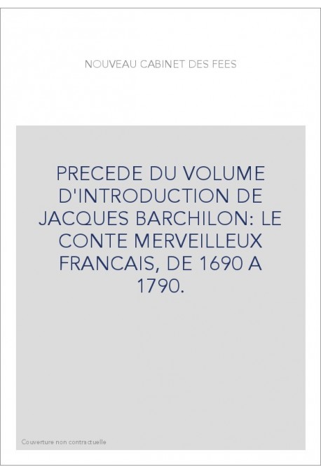 PRECEDE DU VOLUME D'INTRODUCTION DE JACQUES BARCHILON: LE CONTE MERVEILLEUX FRANCAIS, DE 1690 A 1790.