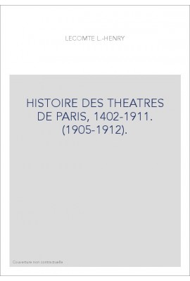 HISTOIRE DES THEATRES DE PARIS, 1402-1911. (1905-1912).