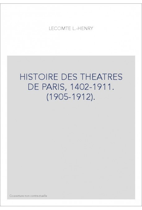 HISTOIRE DES THEATRES DE PARIS, 1402-1911. (1905-1912).