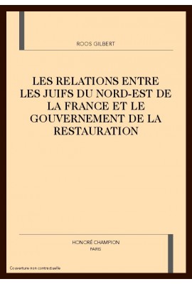 LES RELATIONS ENTRE LES JUIFS DU NORD-EST DE LA FRANCE ET LE GOUVERNEMENT DE LA RESTAURATION