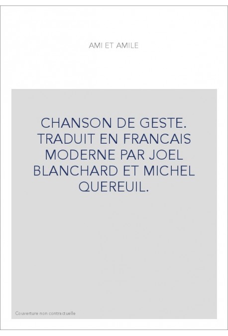 CHANSON DE GESTE. TRADUIT EN FRANCAIS MODERNE PAR JOEL BLANCHARD ET MICHEL QUEREUIL.
