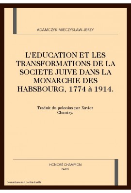 L'EDUCATION ET LES TRANSFORMATIONS DE LA SOCIETE JUIVE DANS LA MONARCHIE DES HABSBOURG, 1774 à 1914.
