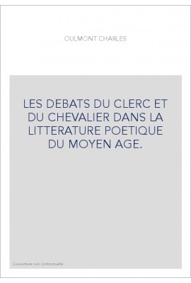 LES DEBATS DU CLERC ET DU CHEVALIER DANS LA LITTERATURE POETIQUE DU MOYEN AGE.