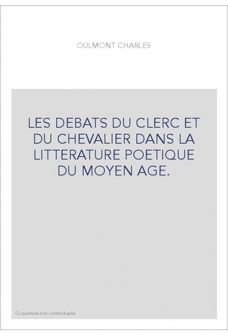 LES DEBATS DU CLERC ET DU CHEVALIER DANS LA LITTERATURE POETIQUE DU MOYEN AGE.