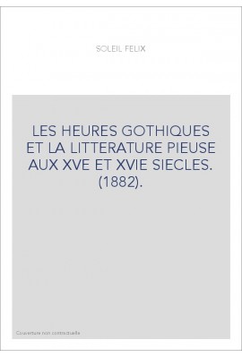 LES HEURES GOTHIQUES ET LA LITTERATURE PIEUSE AUX XVE ET XVIE SIECLES. (1882).