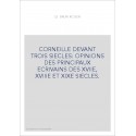 CORNEILLE DEVANT TROIS SIECLES: OPINIONS DES PRINCIPAUX ECRIVAINS DES XVIIE, XVIIIE ET XIXE SIECLES.