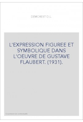 L'EXPRESSION FIGUREE ET SYMBOLIQUE DANS L'OEUVRE DE GUSTAVE FLAUBERT. (1931).