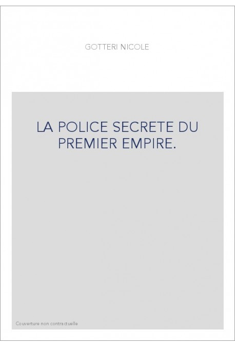 LA POLICE SECRETE DU PREMIER EMPIRE. TOME 1 : JUIN-DECEMBRE 1810.