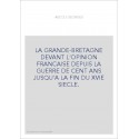 LA GRANDE-BRETAGNE DEVANT L'OPINION FRANCAISE DEPUIS LA GUERRE DE CENT ANS JUSQU'A LA FIN DU XVIE SIECLE.