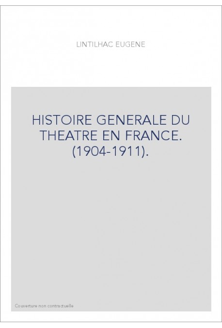 HISTOIRE GENERALE DU THEATRE EN FRANCE. (1904-1911).