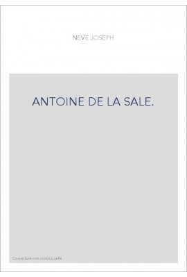 ANTOINE DE LA SALE. SA VIE ET SES OUVRAGES, D'APRES DES DOCUMENTS INEDITS.