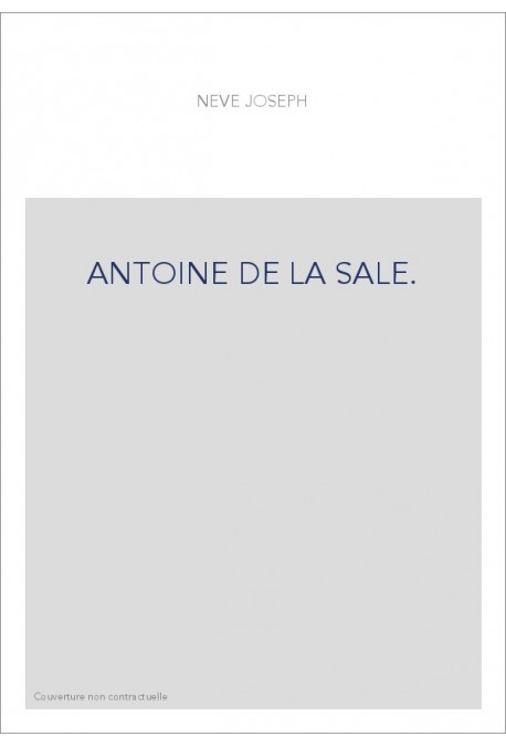 ANTOINE DE LA SALE. SA VIE ET SES OUVRAGES, D'APRES DES DOCUMENTS INEDITS.