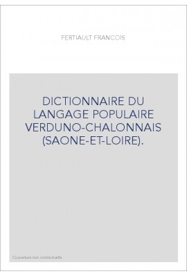 DICTIONNAIRE DU LANGAGE POPULAIRE VERDUNO-CHALONNAIS (SAONE-ET-LOIRE).