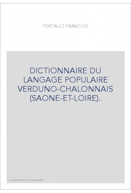 DICTIONNAIRE DU LANGAGE POPULAIRE VERDUNO-CHALONNAIS (SAONE-ET-LOIRE).