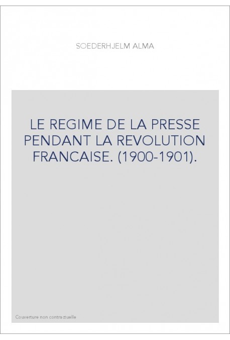 LE REGIME DE LA PRESSE PENDANT LA REVOLUTION FRANCAISE. (1900-1901).