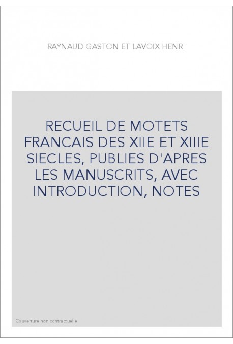 RECUEIL DE MOTETS FRANCAIS DES XIIE ET XIIIE SIECLES, PUBLIES D'APRES LES MANUSCRITS, AVEC INTRODUCTION, NOTES