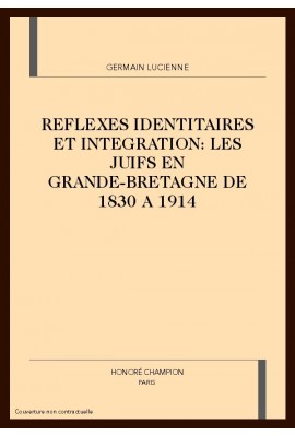 REFLEXES IDENTITAIRES ET INTEGRATION : LES JUIFS EN  GRANDE-BRETAGNE DE 1830 A 1914