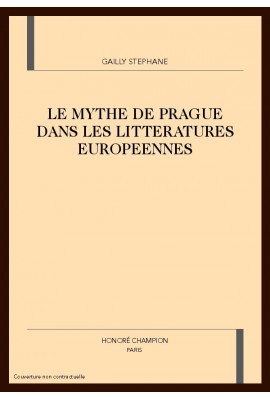 LE MYTHE DE PRAGUE DANS LES LITTERATURES EUROPEENNES