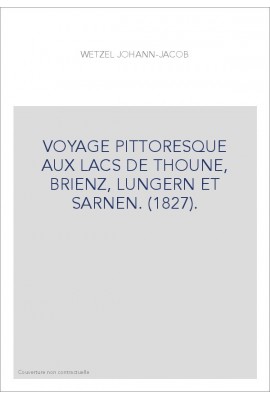 VOYAGE PITTORESQUE AUX LACS DE THOUNE, BRIENZ, LUNGERN ET SARNEN. (1827).