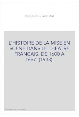 L'HISTOIRE DE LA MISE EN SCENE DANS LE THEATRE FRANCAIS, DE 1600 A 1657. (1933).