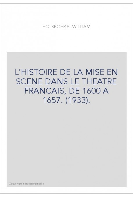 L'HISTOIRE DE LA MISE EN SCENE DANS LE THEATRE FRANCAIS, DE 1600 A 1657. (1933).