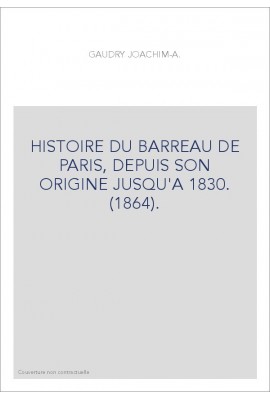 HISTOIRE DU BARREAU DE PARIS, DEPUIS SON ORIGINE JUSQU'A 1830. (1864).