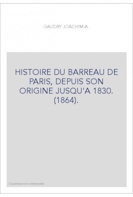 HISTOIRE DU BARREAU DE PARIS, DEPUIS SON ORIGINE JUSQU'A 1830. (1864).