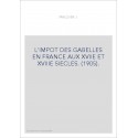 L'IMPOT DES GABELLES EN FRANCE AUX XVIIE ET XVIIIE SIECLES. (1905).