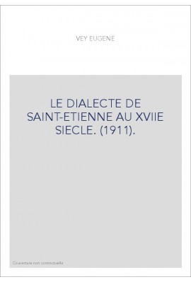 LE DIALECTE DE SAINT-ETIENNE AU XVIIE SIECLE. (1911).