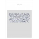 ETUDES SUR LE THEATRE FRANCAIS AU XIVE SIECLE : LE JOUR DU JUGEMENT, MYSTERE FRANCAIS SUR LE GRAND SCHISME, PU