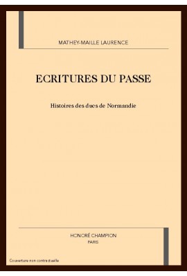 ECRITURES DU PASSE. HISTOIRES DES DUCS DE NORMANDIE