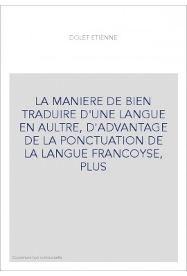 LA MANIERE DE BIEN TRADUIRE D'UNE LANGUE EN AULTRE, D'ADVANTAGE DE LA PONCTUATION DE LA LANGUE FRANCOYSE,