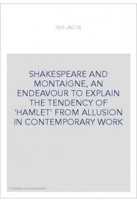 SHAKESPEARE AND MONTAIGNE, AN ENDEAVOUR TO EXPLAIN THE TENDENCY OF 'HAMLET' FROM ALLUSION IN CONTEMPORARY WORK