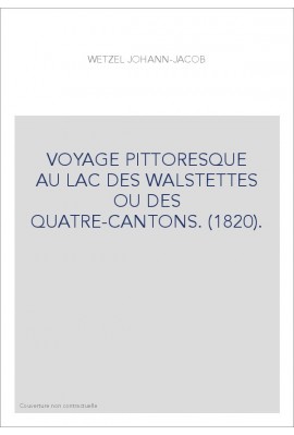 VOYAGE PITTORESQUE AU LAC DES WALSTETTES OU DES QUATRE-CANTONS. (1820).