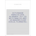 DICTIONNAIRE FRANCOIS-LATIN, AUTREMENT  DICT, LES MOTS FRANCOIS, AVEC LES MANIERES DUSER DICEULX, TOURNEZ EN L