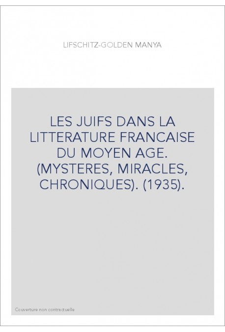 LES JUIFS DANS LA LITTERATURE FRANCAISE DU MOYEN AGE. (MYSTERES, MIRACLES, CHRONIQUES). (1935).